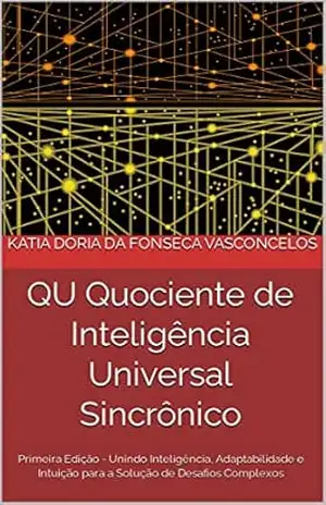 QU Quociente de Inteligência Universal Sincrônico: Primeira Edição – Unindo Inteligência, Adaptabilidade e Intuição para a Solução de Desafios Complexos ... de Inteligência Universal Sincrônico) - Katia Doria da Fonseca Vasconcelos