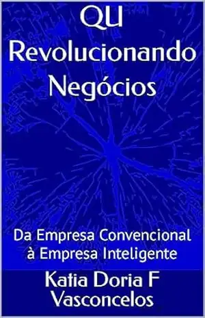 QU Revolucionando Negócios: Da Empresa Convencional à Empresa Inteligente (Qu – Quociente de Inteligência Universal Sincrônico Livro 2) – Katia Doria F Vasconcelos