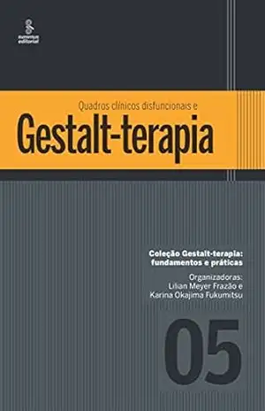 Quadros clínicos disfuncionais e Gestalt–terapia (Gestalt terapia: fundamentos e práticas Livro 5) – Lilian Meyer Frazão