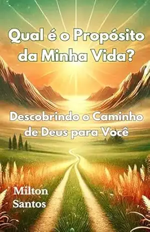 Qual é o Propósito da Minha Vida?: Descobrindo o Caminho de Deus para Você – Milton  Santos