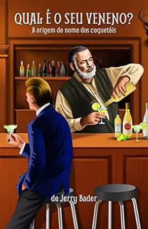 Qual é o seu veneno?: A origem dos nomes dos coquetéis - Jerry Bader