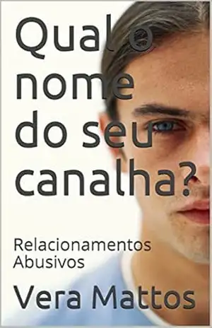 Qual o nome do seu canalha?: Relacionamentos Abusivos – Vera Mattos