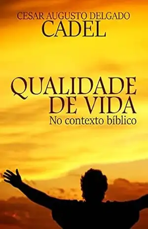 Qualidade de Vida No Contexto Bíblico – Cesar Augusto Delgado