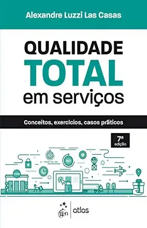 Qualidade Total em Serviços – Conceitos, Exercícios, Casos Práticos – Alexandre Luzzi Las Casas