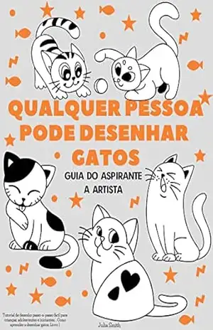 Qualquer pessoa pode desenhar gatos: Tutorial de desenho passo–a–passo fácil para crianças, adolescentes e iniciantes. Como aprender a desenhar gatos. Livro 1 (Guia do aspirante a artista) – Julia Smith