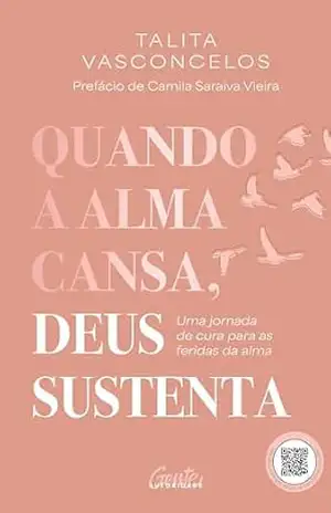 Quando a alma cansa, Deus sustenta: Uma jornada de cura para as feridas da alma - Talita Vasconcelos
