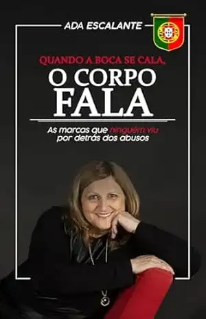 Quando a boca se cala, o corpo fala PT: As marcas que ninguém viu por detrás dos abusos – Ada Escalante