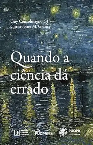 Quando a ciência dá errado: O desejo e a busca pela verdade - Guy Consolmagno