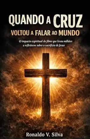 Quando A cruz VOLTOU A FALAR AO MUNDO: O impacto espiritual do filme que levou milhões a refletirem sobre o sacrificio de Jesus – Ronaldo V. Silva