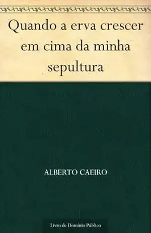 Quando a erva crescer em cima da minha sepultura – Alberto Caeiro