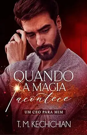 Quando a Magia Acontece: Um CEO para mim (LIVRO ÚNICO) – T. M.  KECHICHIAN
