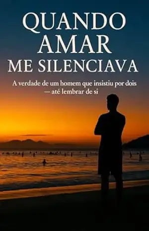 Quando Amar Me Silenciava: A verdade de um homem que insistiu por dois — até lembrar de si. – Allen Pinto