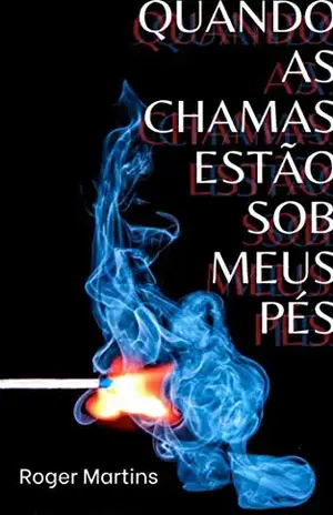 Quando as chamas estão sob meus pés - Roger Martins