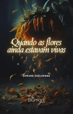 Quando As Flores Ainda Estavam Vivas – Edward Guilherme Boto dos Santos
