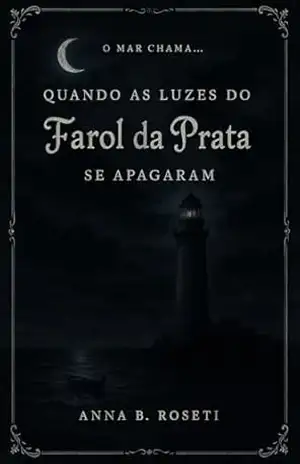 Quando as luzes do Farol da Prata se apagaram – Anna B. Roseti