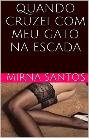 QUANDO CRUZEI COM MEU GATO NA ESCADA (NOITES QUENTES E ÚMIDAS: 20 CONTOS PARA LER NA CAMA) – Mirna Santos