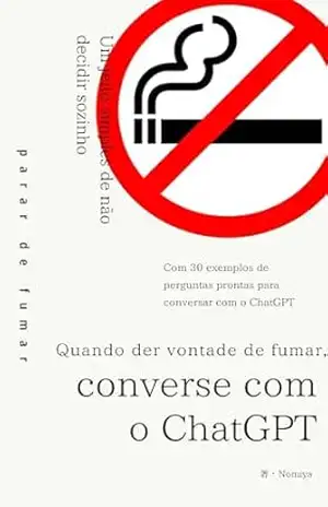 Quando der vontade de fumar, converse com o ChatGPT: Um jeito simples de não decidir sozinho (Basta falar com o Chat GPT) – nomiya