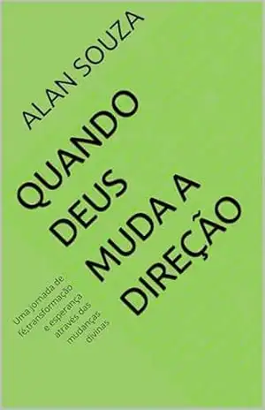 Quando Deus Muda a Direção: Uma jornada de fé,transformação e esperança através das mudanças divinas – alan souza
