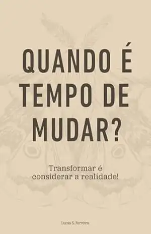 Quando é Tempo de Mudar?: Transformar é Considerar a Realidade! – Lucas S. Ferreira