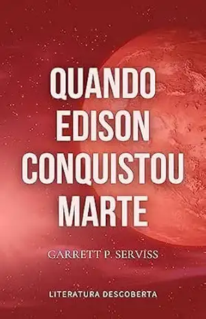 Quando Edison Conquistou Marte - Garrett P. Serviss