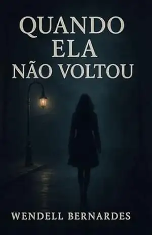 “Quando Ela Não Voltou”: O amor desaparece. A verdade se esconde. E o silêncio guarda o pior segredo. – WENDELL Bernardes