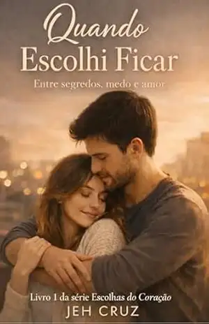 Quando escolhi ficar: Entre segredos,medo e amor. (Escolhas do Coração Livro 1) – Jeh Cruz
