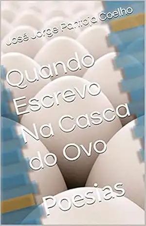Quando Escrevo Na Casca do Ovo: Poesias – José Jorge Pantoja Coelho
