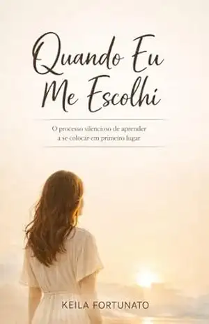 Quando Eu Me Escolhi: O processo silencioso de aprender a se colocar em primeiro lugar – Keila  Fortunato