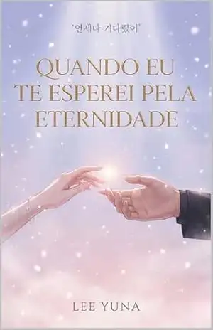Quando Eu Te Esperei Pela Eternidade: Romance sobre memórias que não se apagam - Lee Yuna