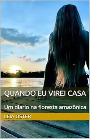 Quando eu virei casa: Um diário na floresta amazônica - Léia  Oster