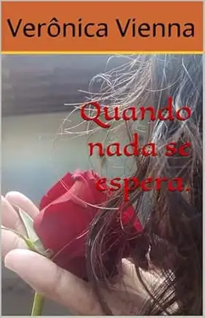 Quando nada se espera. (Quando nada se espera 1 e Quando nada se espera 2 ( O destino final de Erick e Valentine)) - Verônica  Vienna