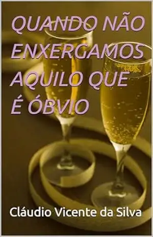 QUANDO NÃO ENXERGAMOS AQUILO QUE É ÓBVIO – CLÁUDIO VICENTE DA SILVA