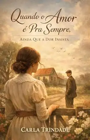Quando o Amor é Pra Sempre, Ainda Que a Dor Insista: Um romance emocionante sobre destino, perda e um amor que resiste ao tempo. – Carla Trindade