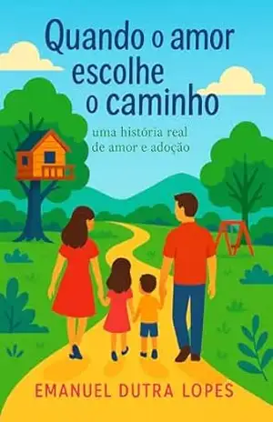 Quando o amor escolhe o caminho: Uma história real de adoção e amor – Emanuel Dutra Lopes