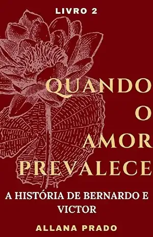 Quando O Amor Prevalece: A História de Bernardo e Victor - Allana Prado