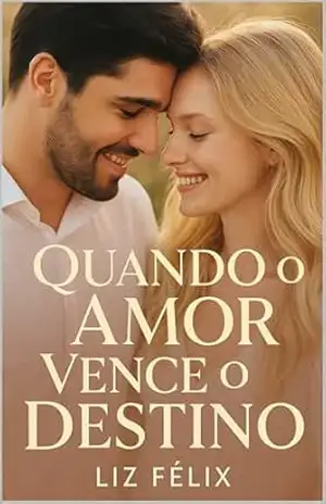 Quando o Amor Vence o Destino - Liz Félix