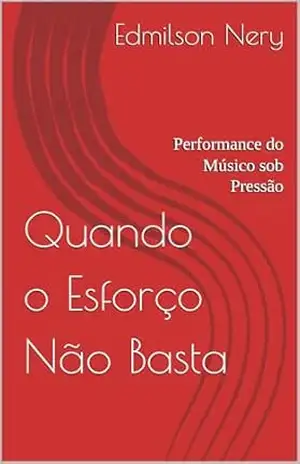 Quando o Esforço Não Basta: Performance do Músico sob Pressão - Edmilson  Nery