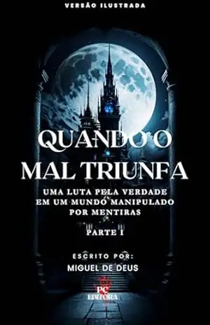 Quando o mal triunfa: Uma luta pela verdade em um mundo manipulado por mentiras – Miguel de Deus dos Santos