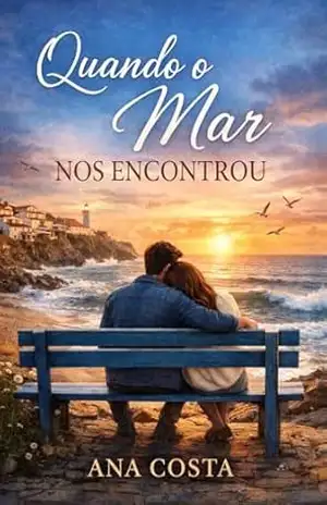 Quando o Mar Nos Encontrou: Ela veio recomeçar… mas encontrou um passado que nunca foi enterrado. – Felipe Guedes