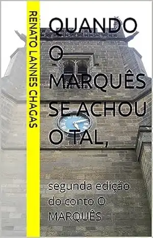 QUANDO O MARQUÊS SE ACHOU O TAL,: segunda edição do conto O MARQUÊS – RENATO  LANNES CHAGAS