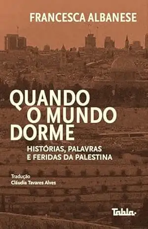 Quando o mundo dorme: histórias, palavras e feridas da Palestina – Francesca Albanese