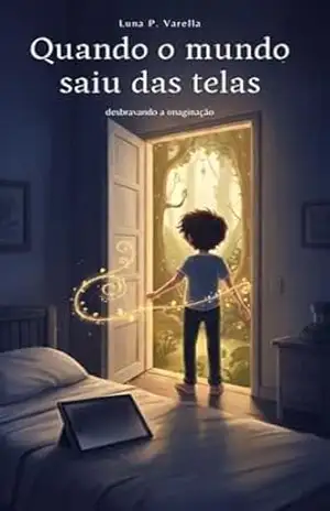 Quando o mundo saiu das telas: Desbravando a imaginação - Luna P. Varella