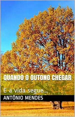 QUANDO O OUTONO CHEGAR: E a vida segue… (01 Livro 1) – ANTÔNIO MENDES