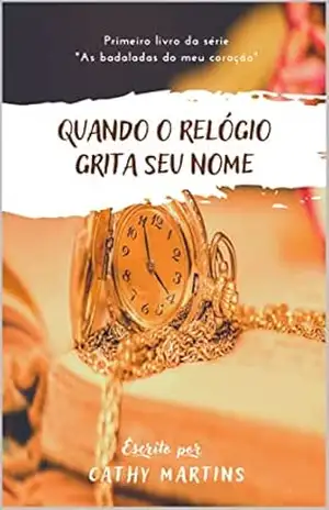 Quando o relógio grita seu nome: Primeiro livro da série “As badaladas do meu coração” – Cathy Martins