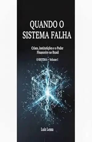 Quando o Sistema Falha: Crises, instituições e o poder financeiro no Brasil – Luiz Lessa