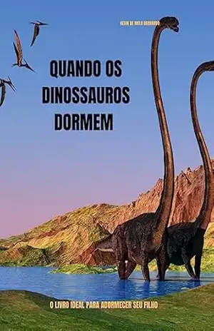 Quando os Dinossauros Dormem: "Um Sonho de Aventura e Magia no Mundo Pré–Histórico" - Nhara Melo