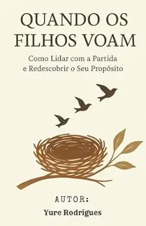 Quando os Filhos Voam: Como Lidar com a Partida e Redescobrir o Seu Propósito – Yure  Rodrigues