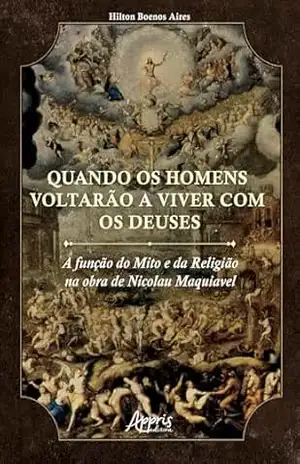 Quando os Homens Voltarão a Viver com os Deuses: A Função do Mito e da Religião na Obra de Nicolau Maquiavel – Hilton Boenos Aires