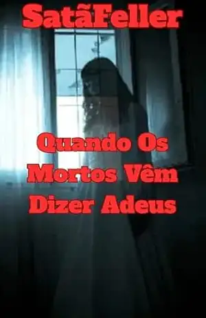 Quando Os Mortos Vêm Dizer Adeus – Abraão de Oliveira da Silva (SatãFeller)