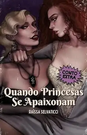 Quando princesas se apaixonam: Conto extra de Princesas mortas não se apaixonam – Raíssa  Selvaticci